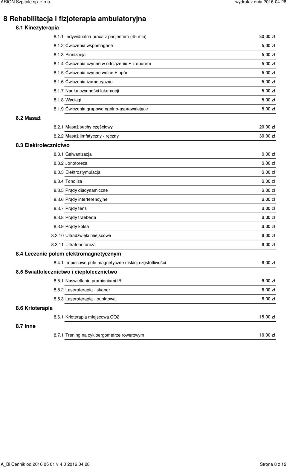 2 Masaż 8.2.1 Masaż suchy częściowy 20,00 zł 8.2.2 Masaż limfatyczny - ręczny 30,00 zł 8.3 Elektrolecznictwo 8.3.1 Galwanizacja 6,00 zł 8.3.2 Jonoforeza 6,00 zł 8.3.3 Elektrostymulacja 6,00 zł 8.3.4 Tonoliza 6,00 zł 8.