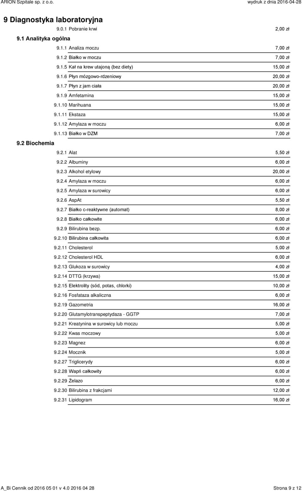2.2 Albuminy 6,00 zł 9.2.3 Alkohol etylowy 20,00 zł 9.2.4 Amylaza w moczu 6,00 zł 9.2.5 Amylaza w surowicy 6,00 zł 9.2.6 AspAt 5,50 zł 9.2.7 Białko c-reaktywne (automat) 8,00 zł 9.2.8 Białko całkowite 6,00 zł 9.