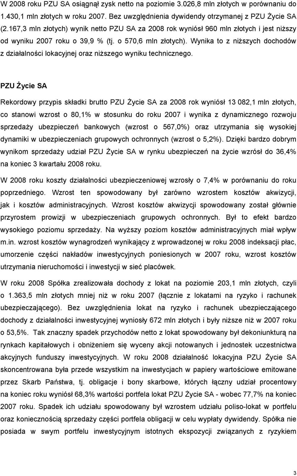 Wynika to z niższych dochodów z działalności lokacyjnej oraz niższego wyniku technicznego.