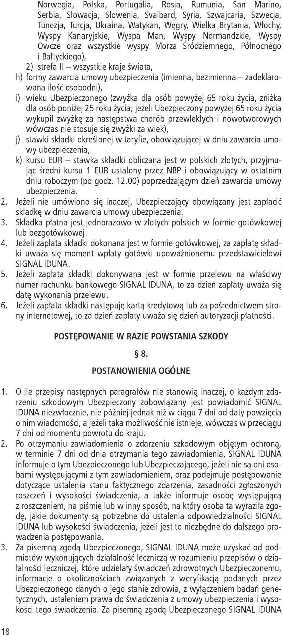 (imienna, bezimienna zadeklarowana ilość osobodni), i) wieku Ubezpieczonego (zwyżka dla osób powyżej 65 roku życia, zniżka dla osób poniżej 25 roku życia; jeżeli Ubezpieczony powyżej 65 roku życia