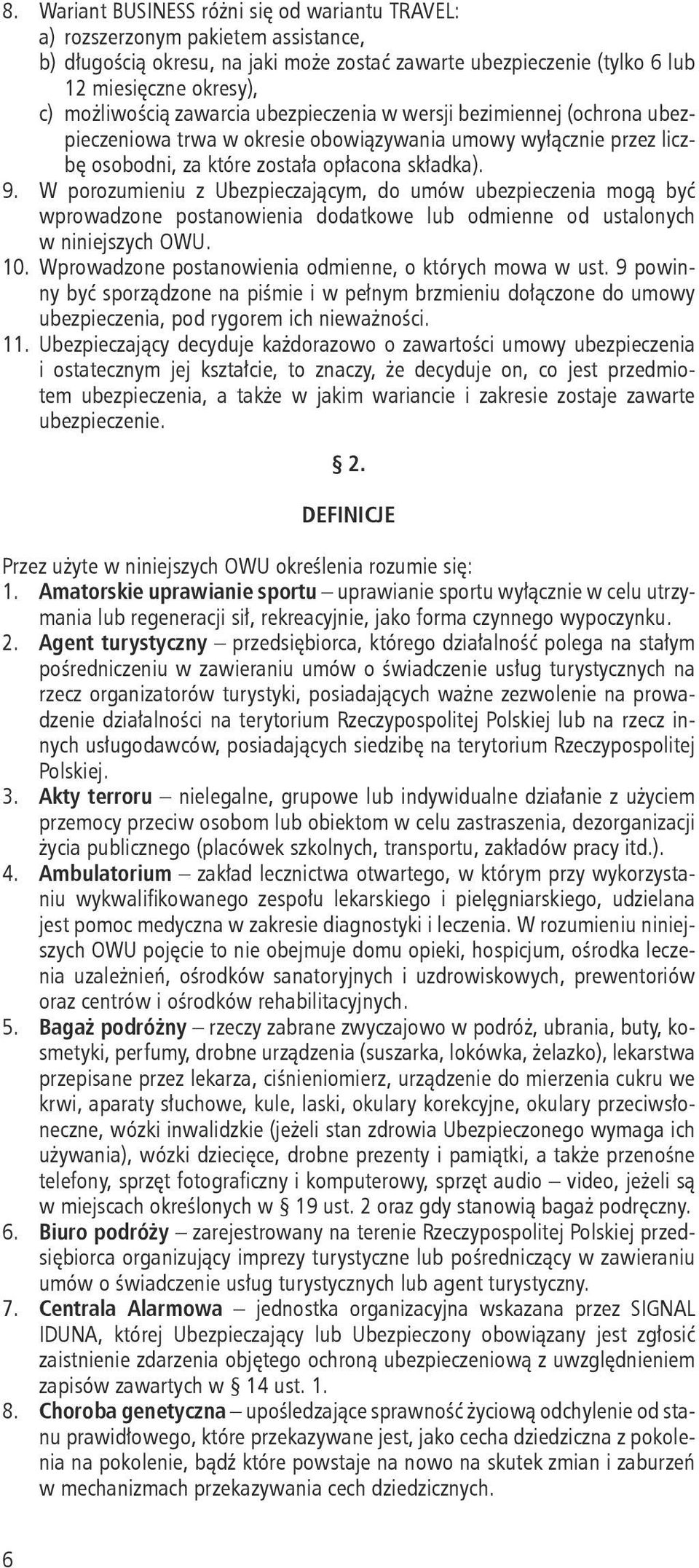 W porozumieniu z Ubezpieczającym, do umów ubezpieczenia mogą być wprowadzone postanowienia dodatkowe lub odmienne od ustalonych w niniejszych OWU. 10.