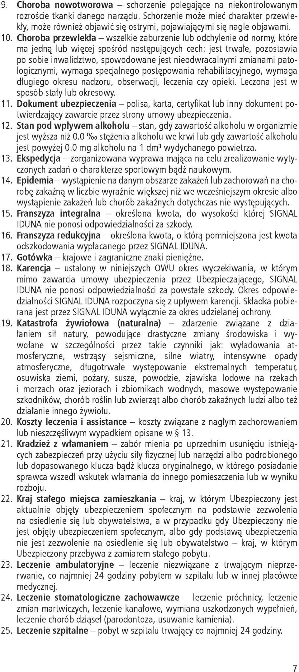 Choroba przewlekła wszelkie zaburzenie lub odchylenie od normy, które ma jedną lub więcej spośród następujących cech: jest trwałe, pozostawia po sobie inwalidztwo, spowodowane jest nieodwracalnymi
