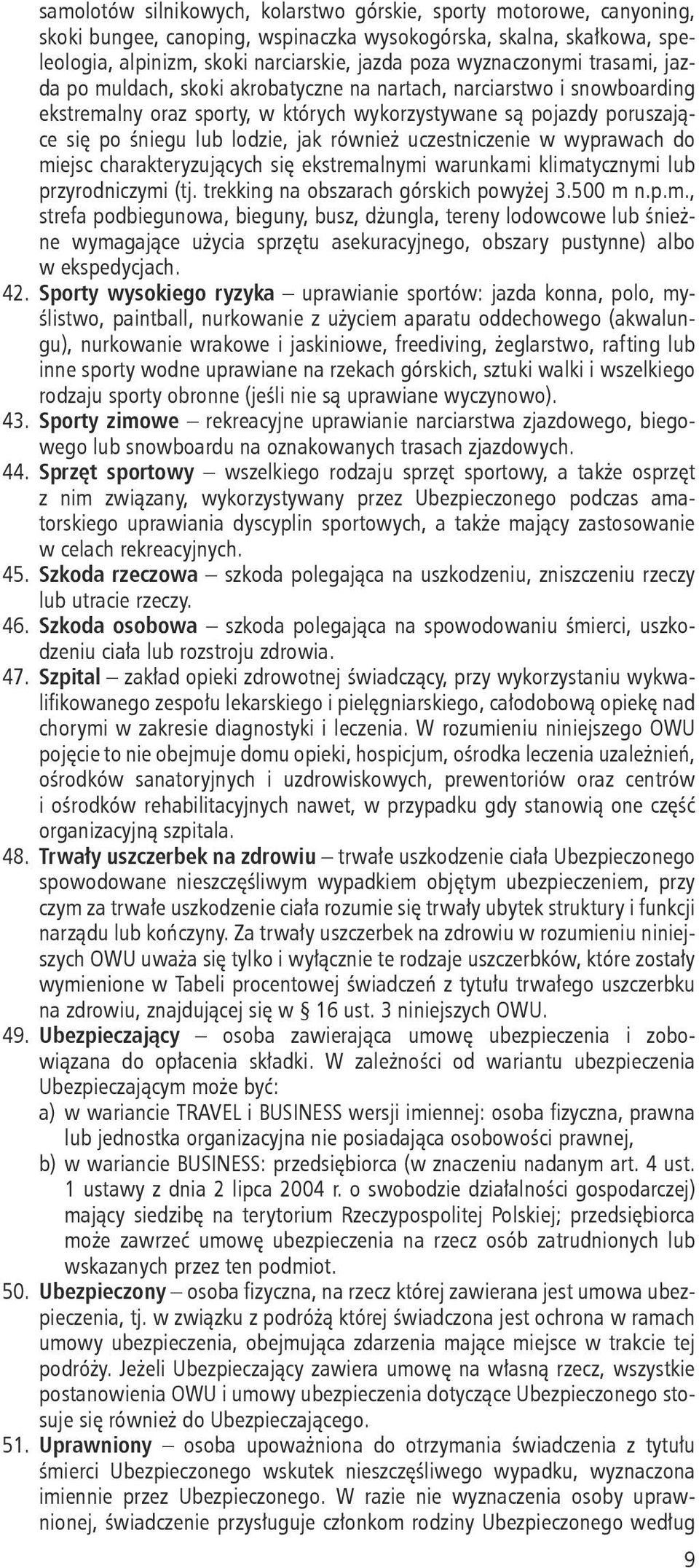 jak również uczestniczenie w wyprawach do miejsc charakteryzujących się ekstremalnymi warunkami klimatycznymi lub przyrodniczymi (tj. trekking na obszarach górskich powyżej 3.500 m n.p.m., strefa podbiegunowa, bieguny, busz, dżungla, tereny lodowcowe lub śnieżne wymagające użycia sprzętu asekuracyjnego, obszary pustynne) albo w ekspedycjach.