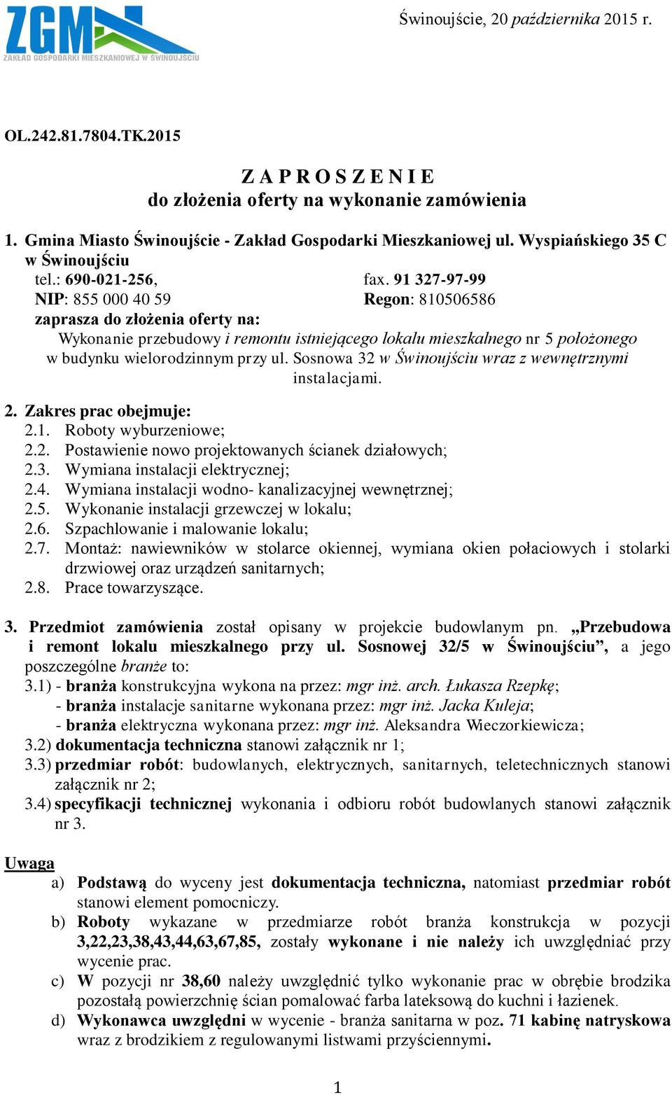 91 327-97-99 NIP: 855 000 40 59 Regon: 810506586 zaprasza do złożenia oferty na: Wykonanie przebudowy i remontu istniejącego lokalu mieszkalnego nr 5 położonego w budynku wielorodzinnym przy ul.