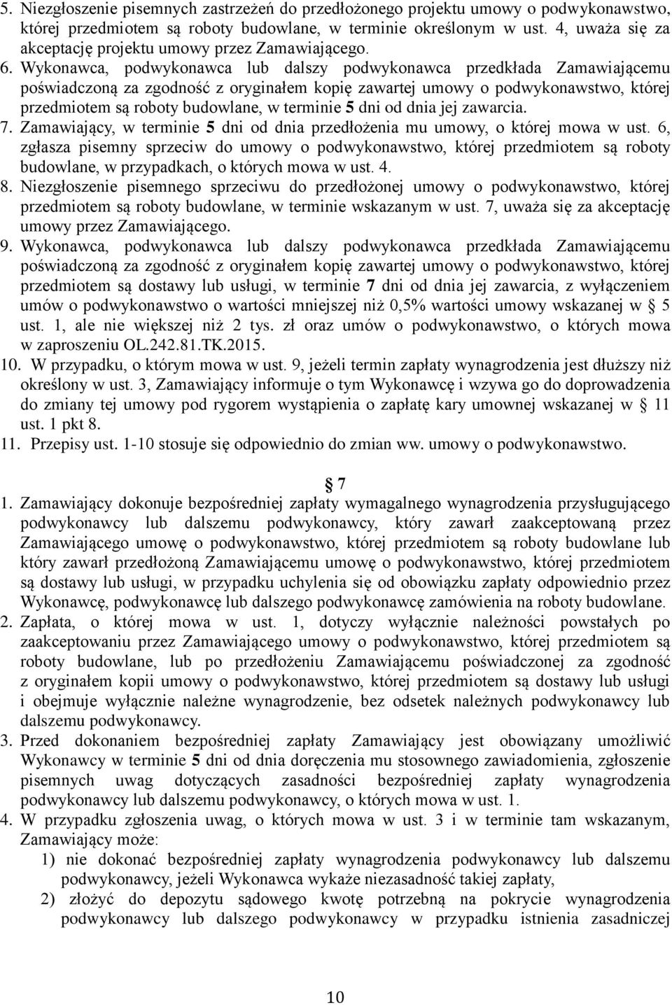 Wykonawca, podwykonawca lub dalszy podwykonawca przedkłada Zamawiającemu poświadczoną za zgodność z oryginałem kopię zawartej umowy o podwykonawstwo, której przedmiotem są roboty budowlane, w