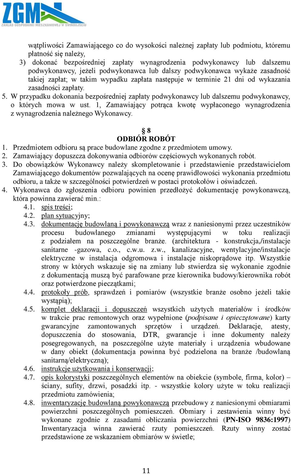 W przypadku dokonania bezpośredniej zapłaty podwykonawcy lub dalszemu podwykonawcy, o których mowa w ust. 1, Zamawiający potrąca kwotę wypłaconego wynagrodzenia z wynagrodzenia należnego Wykonawcy.