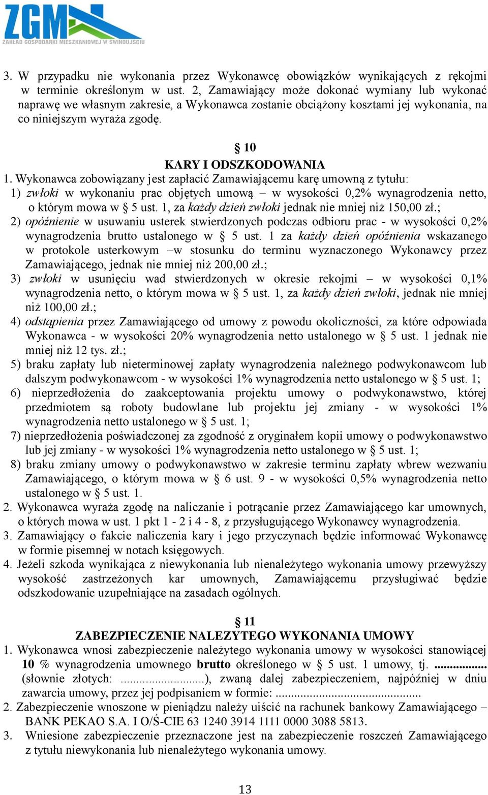 Wykonawca zobowiązany jest zapłacić Zamawiającemu karę umowną z tytułu: 1) zwłoki w wykonaniu prac objętych umową w wysokości 0,2% wynagrodzenia netto, o którym mowa w 5 ust.