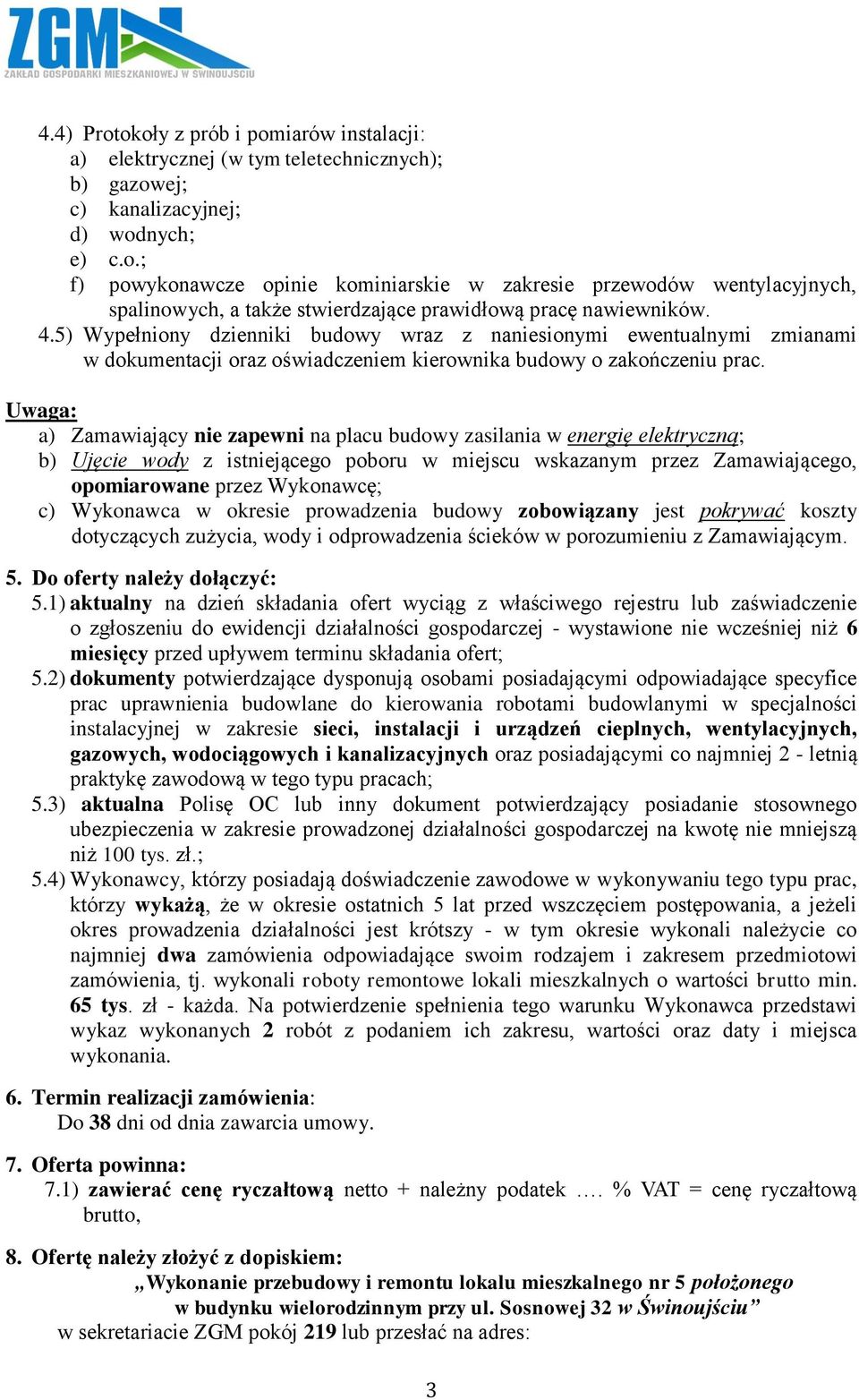 Uwaga: a) Zamawiający nie zapewni na placu budowy zasilania w energię elektryczną; b) Ujęcie wody z istniejącego poboru w miejscu wskazanym przez Zamawiającego, opomiarowane przez Wykonawcę; c)