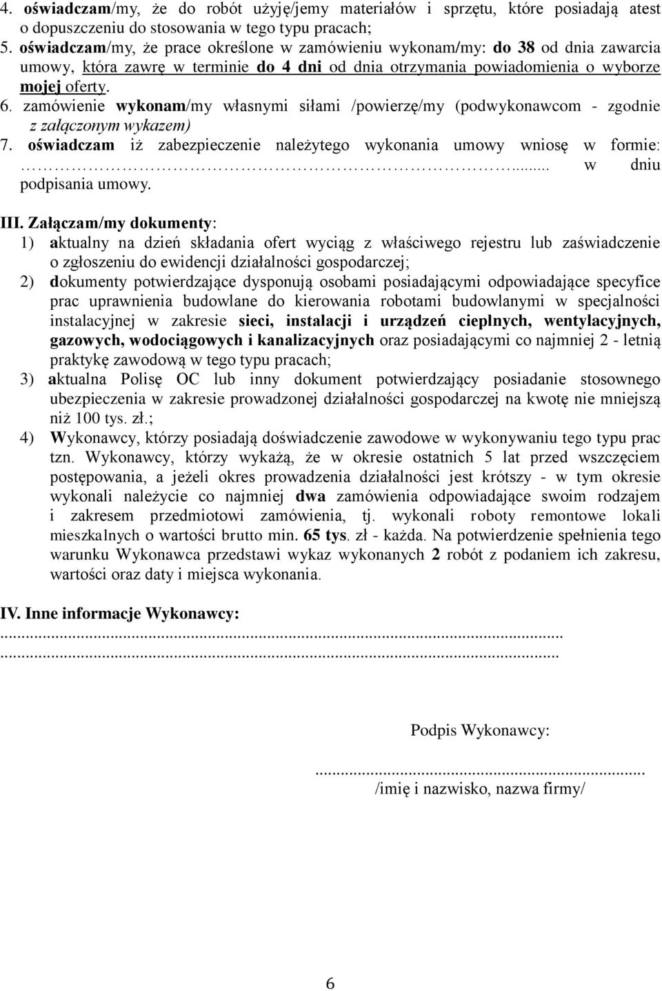 zamówienie wykonam/my własnymi siłami /powierzę/my (podwykonawcom - zgodnie z załączonym wykazem) 7. oświadczam iż zabezpieczenie należytego wykonania umowy wniosę w formie:... w dniu podpisania umowy.