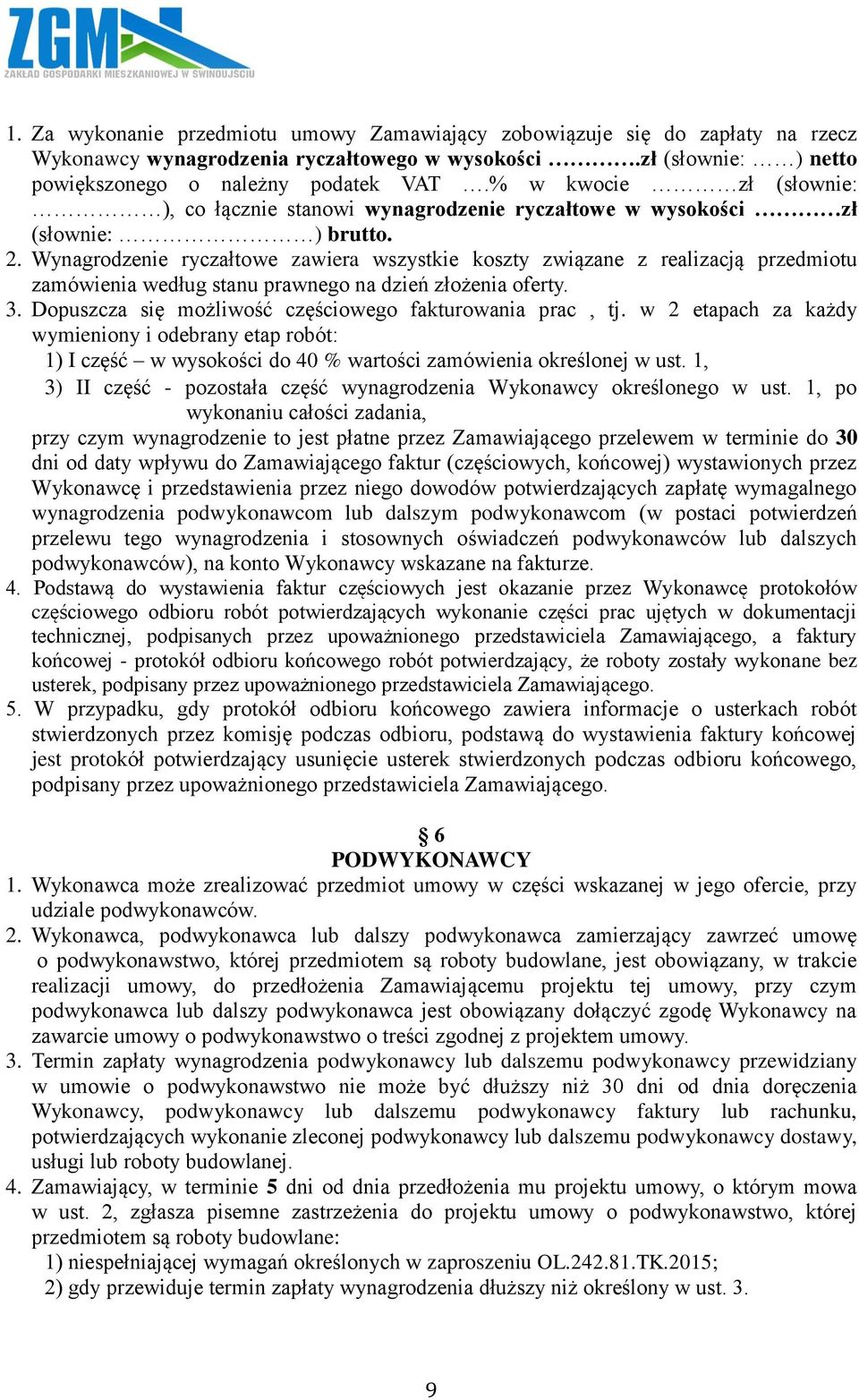 Wynagrodzenie ryczałtowe zawiera wszystkie koszty związane z realizacją przedmiotu zamówienia według stanu prawnego na dzień złożenia oferty. 3.