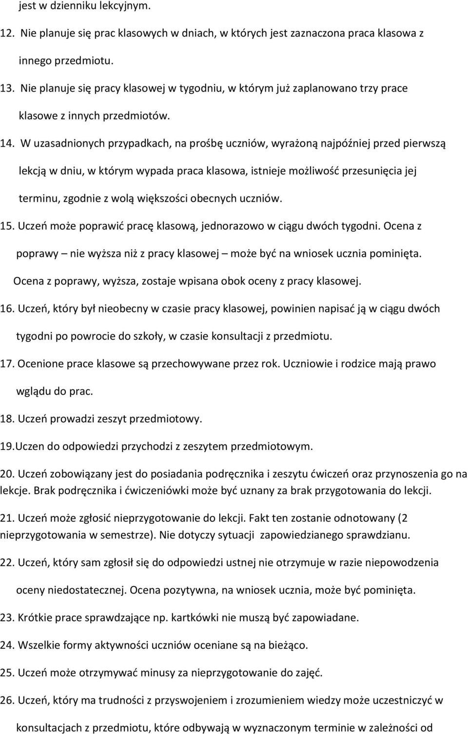 W uzasadnionych przypadkach, na prośbę uczniów, wyrażoną najpóźniej przed pierwszą lekcją w dniu, w którym wypada praca klasowa, istnieje możliwośd przesunięcia jej terminu, zgodnie z wolą większości