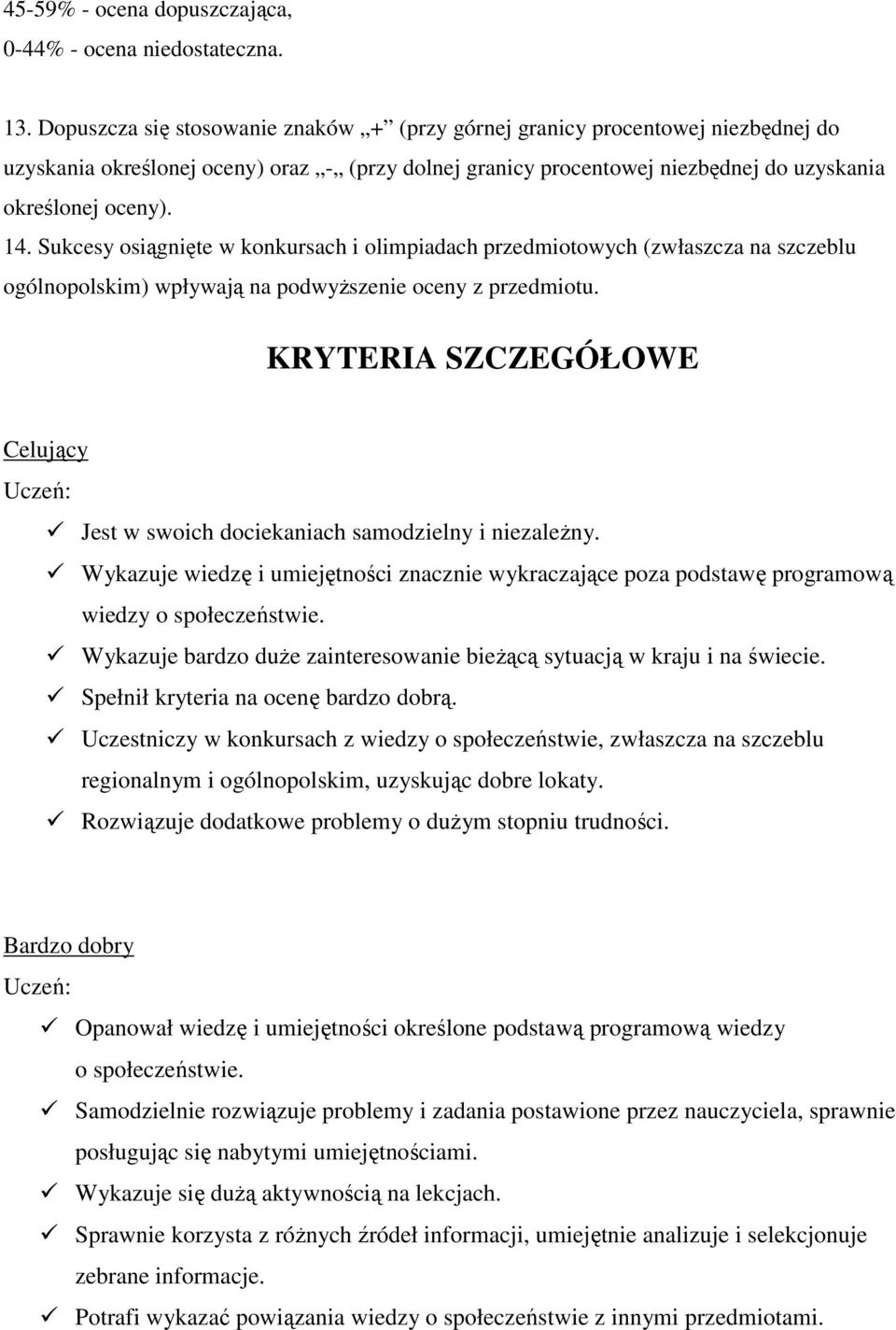 Sukcesy osiągnięte w konkursach i olimpiadach przedmiotowych (zwłaszcza na szczeblu ogólnopolskim) wpływają na podwyższenie oceny z przedmiotu.