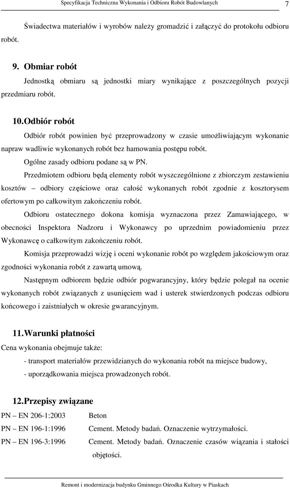 Przedmiotem odbioru będą elementy robót wyszczególnione z zbiorczym zestawieniu kosztów odbiory częściowe oraz całość wykonanych robót zgodnie z kosztorysem ofertowym po całkowitym zakończeniu robót.