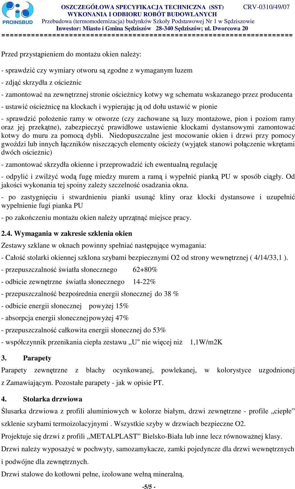jej przekątne), zabezpieczyć prawidłowe ustawienie klockami dystansowymi zamontować kotwy do muru za pomocą dybli.