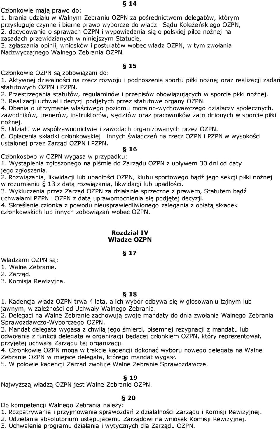 zgłaszania opinii, wniosków i postulatów wobec władz OZPN, w tym zwołania Nadzwyczajnego Walnego Zebrania OZPN. 15 Członkowie OZPN są zobowiązani do: 1.