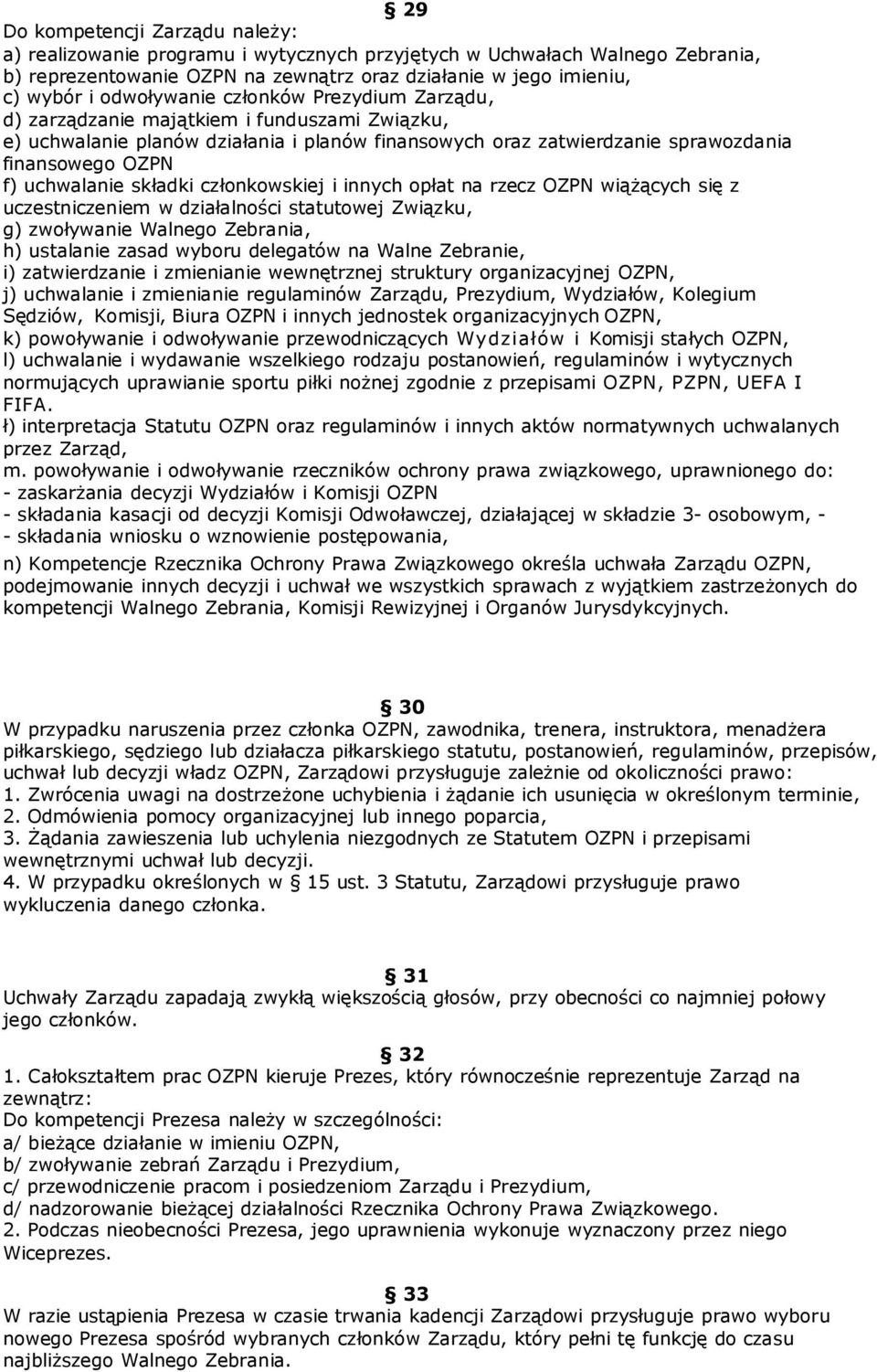 uchwalanie składki członkowskiej i innych opłat na rzecz OZPN wiążących się z uczestniczeniem w działalności statutowej Związku, g) zwoływanie Walnego Zebrania, h) ustalanie zasad wyboru delegatów na