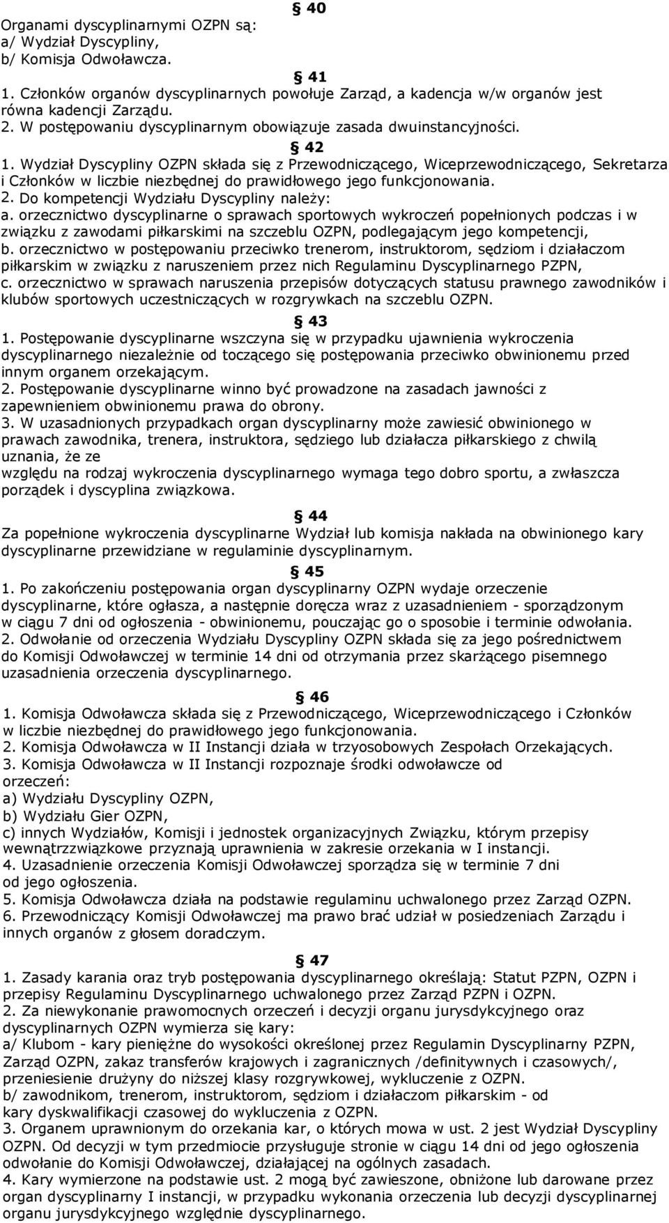 Wydział Dyscypliny OZPN składa się z Przewodniczącego, Wiceprzewodniczącego, Sekretarza i Członków w liczbie niezbędnej do prawidłowego jego funkcjonowania. 2.