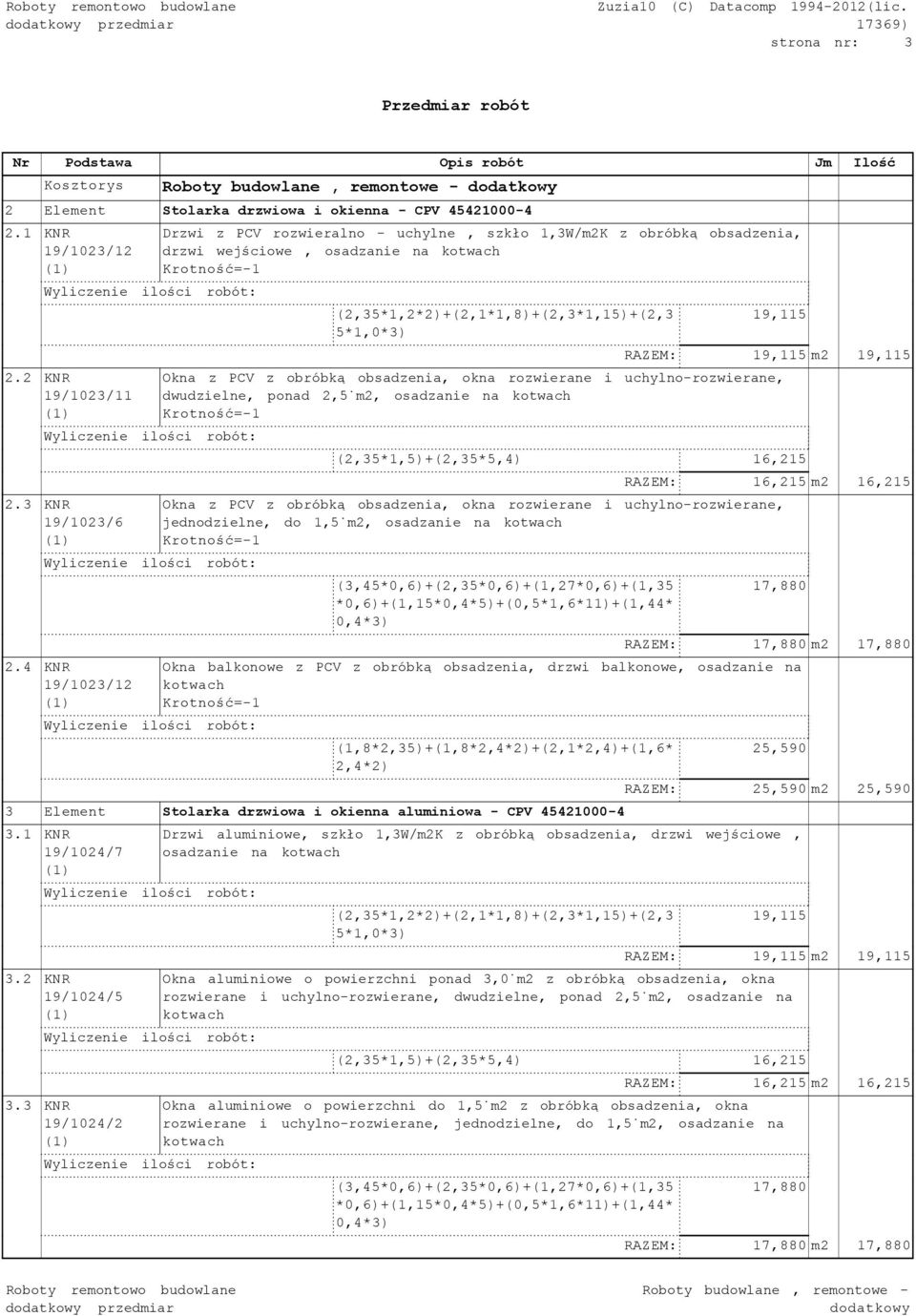 4 KNR 19/1023/12 Drzwi z PCV rozwieralno - uchylne, szkło 1,3W/m2K z obróbką obsadzenia, drzwi wejściowe, osadzanie na kotwach Krotność=-1 (2,35*1,2*2)+(2,1*1,8)+(2,3*1,15)+(2,3 5*1,0*3) 19,115