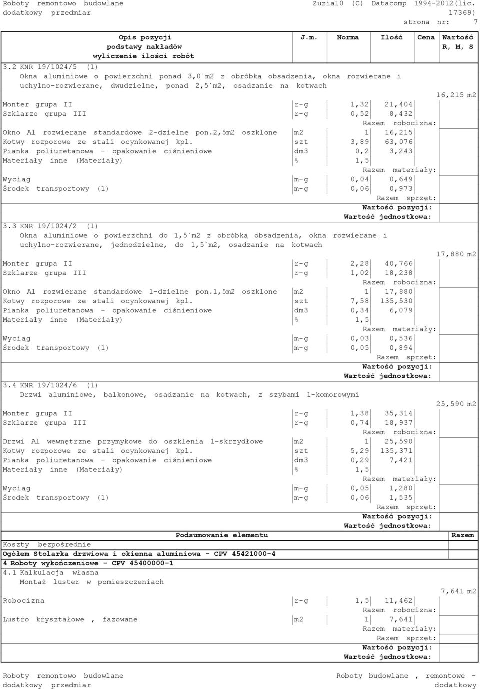 1,32 21,404 Szklarze grupa III r-g 0,52 8,432 Okno Al rozwierane standardowe 2-dzielne pon.2,5m2 oszklone m2 1 16,215 Kotwy rozporowe ze stali ocynkowanej kpl.