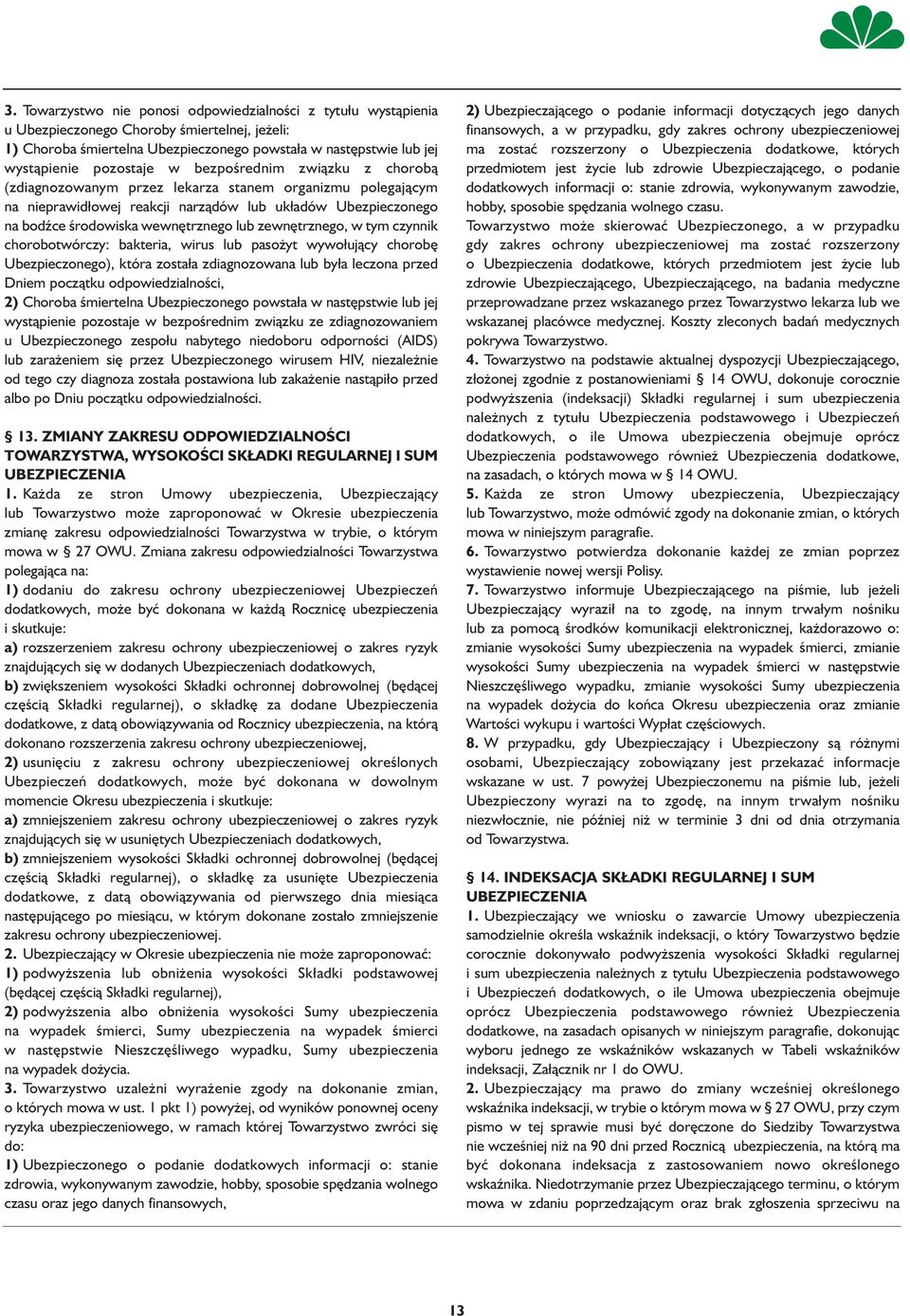 lub zewnętrznego, w tym czynnik chorobotwórczy: bakteria, wirus lub pasożyt wywołujący chorobę Ubezpieczonego), która została zdiagnozowana lub była leczona przed Dniem początku odpowiedzialności, 2)