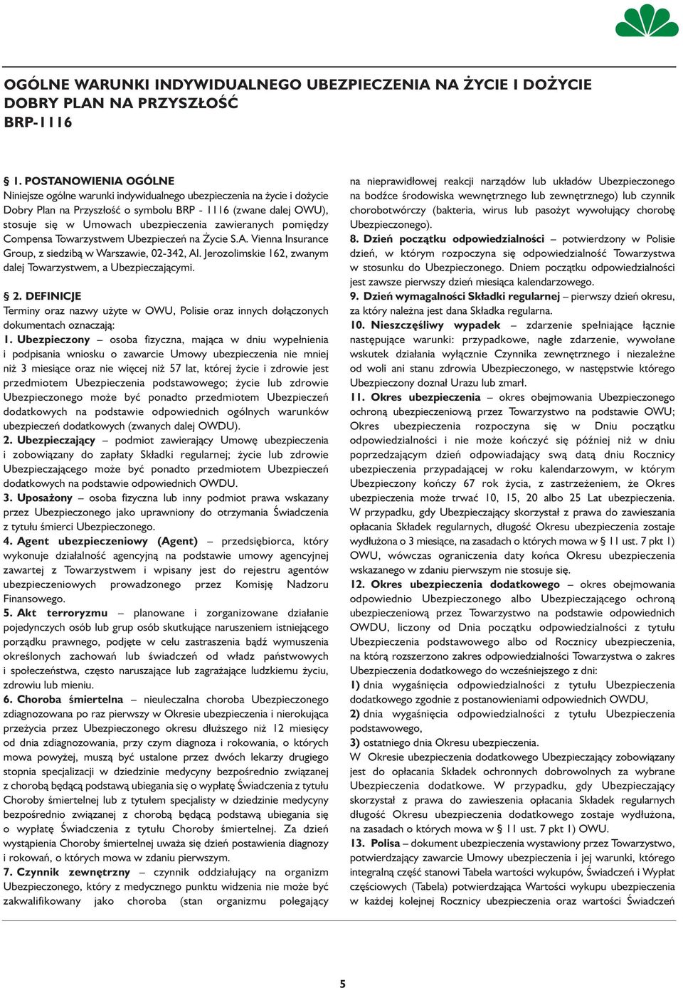 zawieranych pomiędzy Compensa Towarzystwem Ubezpieczeń na Życie S.A. Vienna Insurance Group, z siedzibą w Warszawie, 02-342, Al. Jerozolimskie 162, zwanym dalej Towarzystwem, a Ubezpieczającymi. 2.