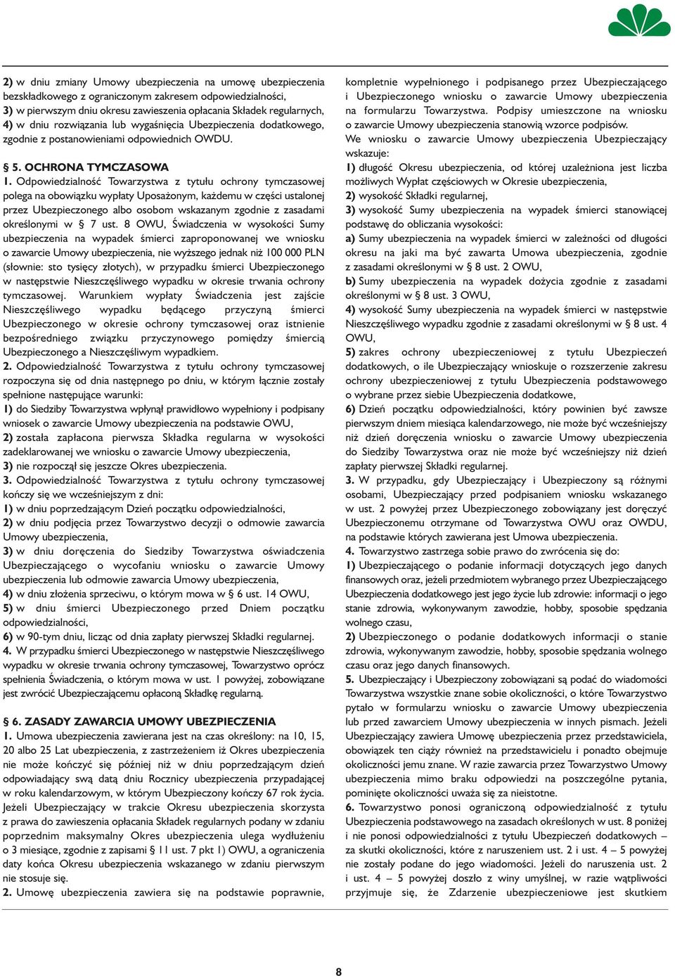 Odpowiedzialność Towarzystwa z tytułu ochrony tymczasowej polega na obowiązku wypłaty Uposażonym, każdemu w części ustalonej przez Ubezpieczonego albo osobom wskazanym zgodnie z zasadami określonymi