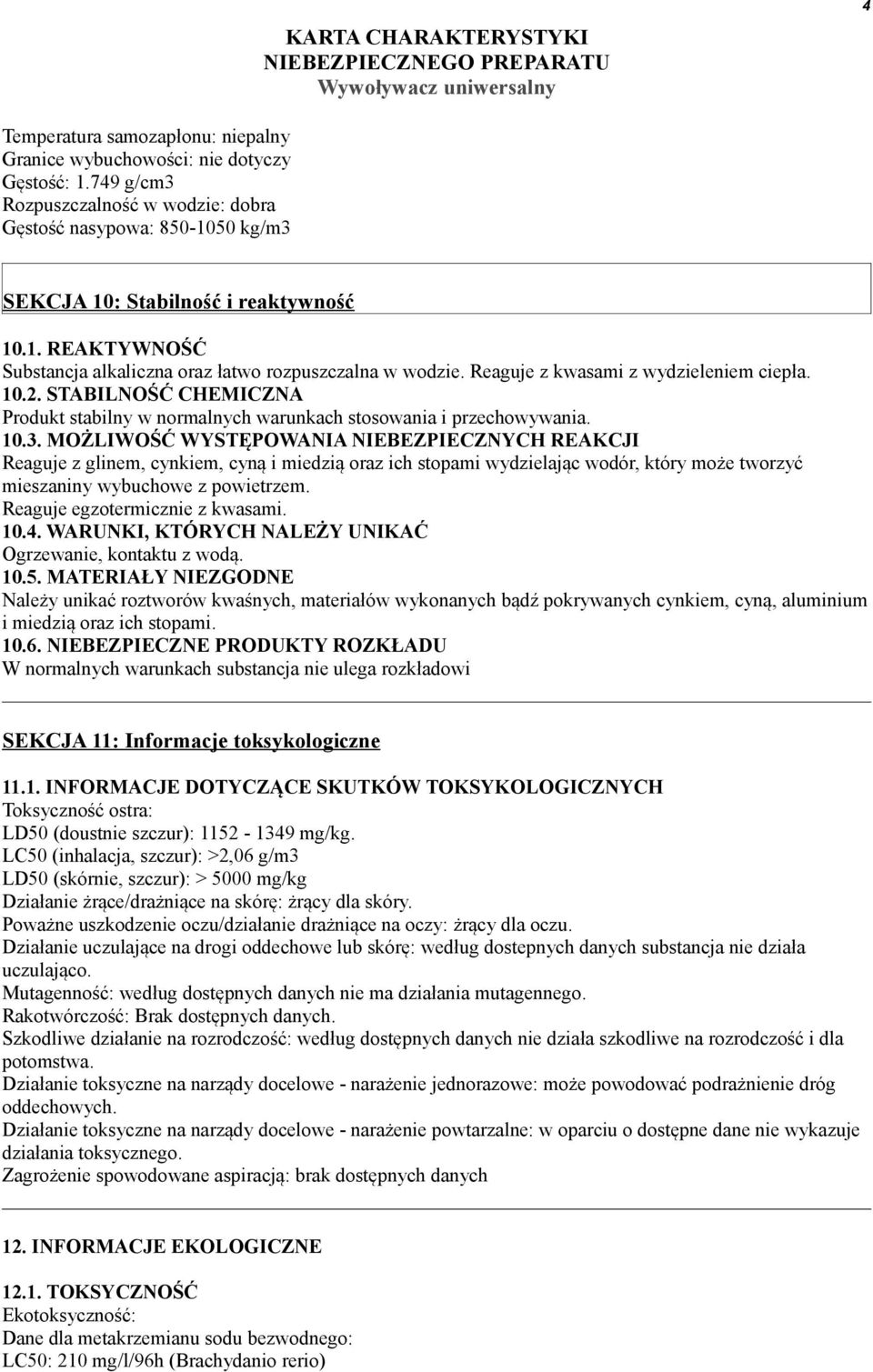 MOŻLIWOŚĆ WYSTĘPOWANIA NIEBEZPIECZNYCH REAKCJI Reaguje z glinem, cynkiem, cyną i miedzią oraz ich stopami wydzielając wodór, który może tworzyć mieszaniny wybuchowe z powietrzem.
