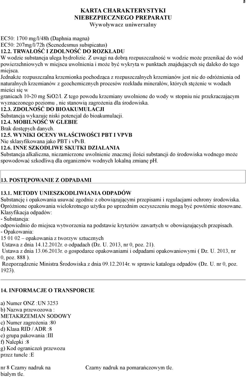 Jednakże rozpuszczalna krzemionka pochodząca z rozpuszczalnych krzemianów jest nie do odróżnienia od naturalnych krzemianów z geochemicznych procesów rozkładu minerałów, których stężenie w wodach