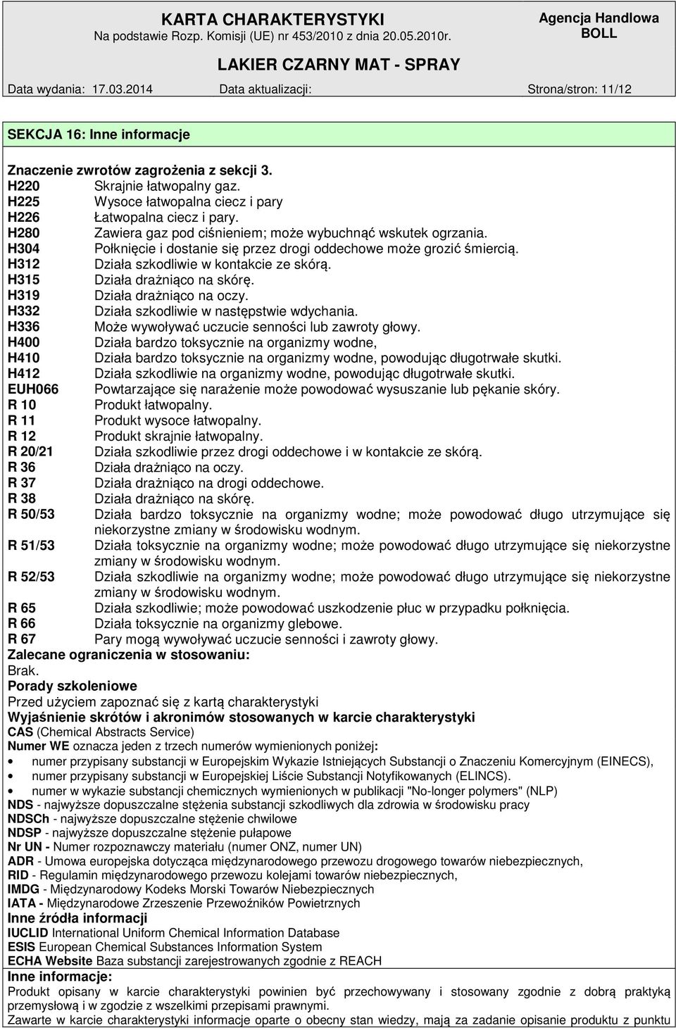 H304 Połknięcie i dostanie się przez drogi oddechowe może grozić śmiercią. H312 Działa szkodliwie w kontakcie ze skórą. H315 Działa drażniąco na skórę. H319 Działa drażniąco na oczy.