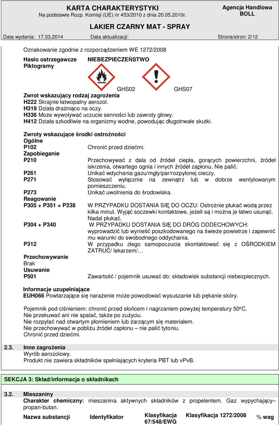 Skrajnie łatwopalny aerozol. H319 Działa drażniąco na oczy. H336 Może wywoływać uczucie senności lub zawroty głowy. H412 Działa szkodliwie na organizmy wodne, powodując długotrwałe skutki.