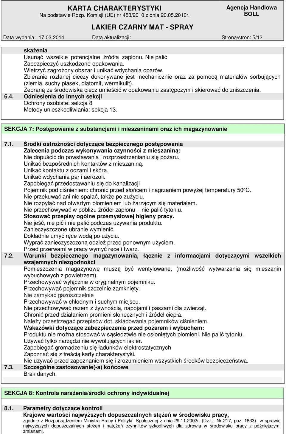 Zebraną ze środowiska ciecz umieścić w opakowaniu zastępczym i skierować do zniszczenia. 6.4. Odniesienia do innych sekcji Ochrony osobiste: sekcja 8 Metody unieszkodliwiania: sekcja 13.