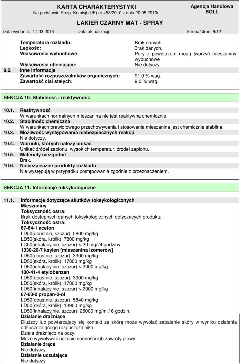 Stabilność chemiczna W warunkach prawidłowego przechowywania i stosowania mieszanina jest chemicznie stabilna. 10.3. Możliwość występowania niebezpiecznych reakcji Nie dotyczy. 10.4.