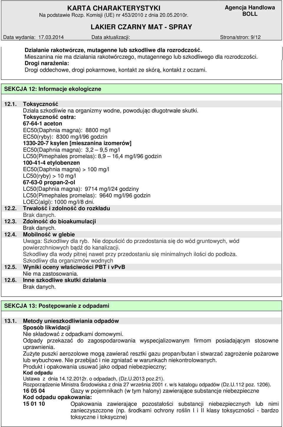 SEKCJA 12: Informacje ekologiczne 12.1. Toksyczność Działa szkodliwie na organizmy wodne, powodując długotrwałe skutki.