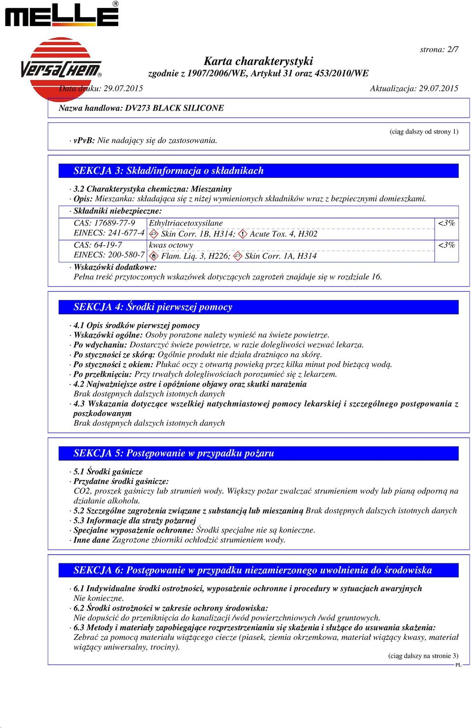 Składniki niebezpieczne: CAS: 17689-77-9 EINECS: 241-677-4 Ethyltriacetoxysilane Skin Corr. 1B, H314; Acute Tox. 4, H302 CAS: 64-19-7 kwas octowy EINECS: 200-580-7 Flam. Liq. 3, H226; Skin Corr.