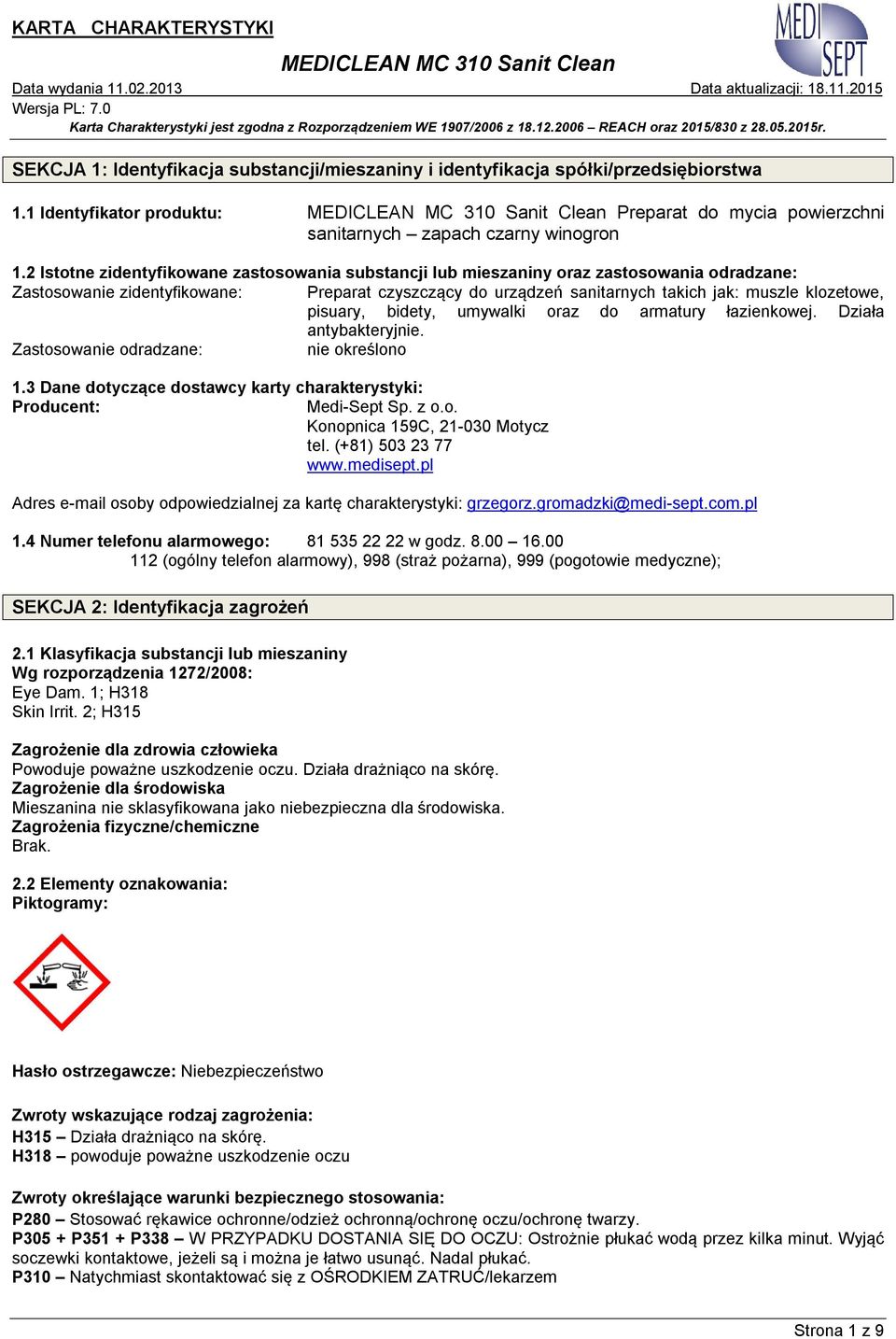 pisuary, bidety, umywalki oraz do armatury łazienkowej. Działa antybakteryjnie. Zastosowanie odradzane: nie określono 1.3 Dane dotyczące dostawcy karty charakterystyki: Producent: Medi-Sept Sp. z o.o. Konopnica 159C, 21-030 Motycz tel.