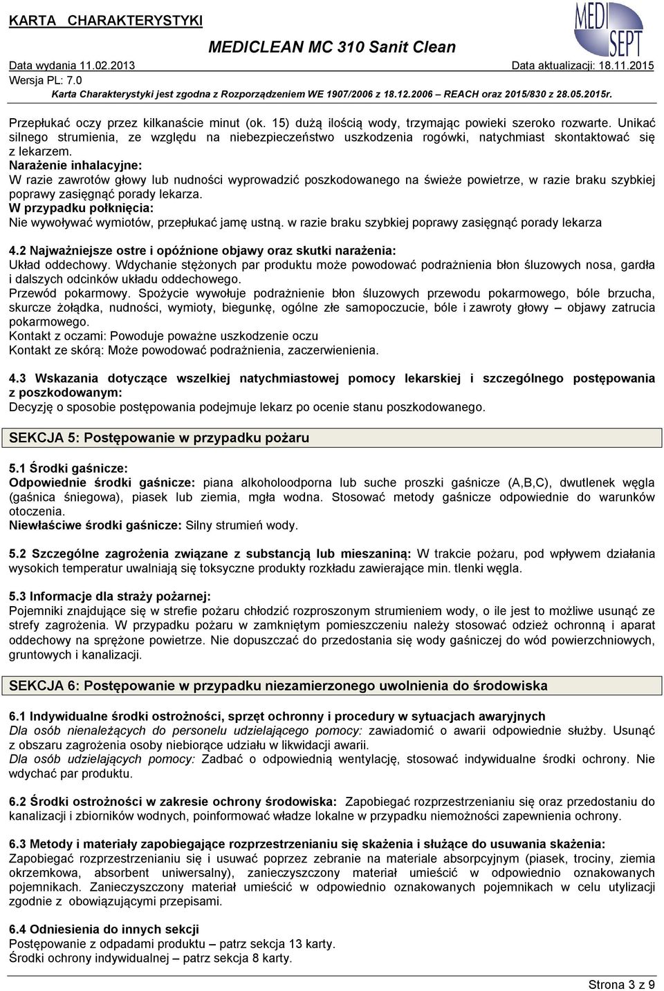 Narażenie inhalacyjne: W razie zawrotów głowy lub nudności wyprowadzić poszkodowanego na świeże powietrze, w razie braku szybkiej poprawy zasięgnąć porady lekarza.