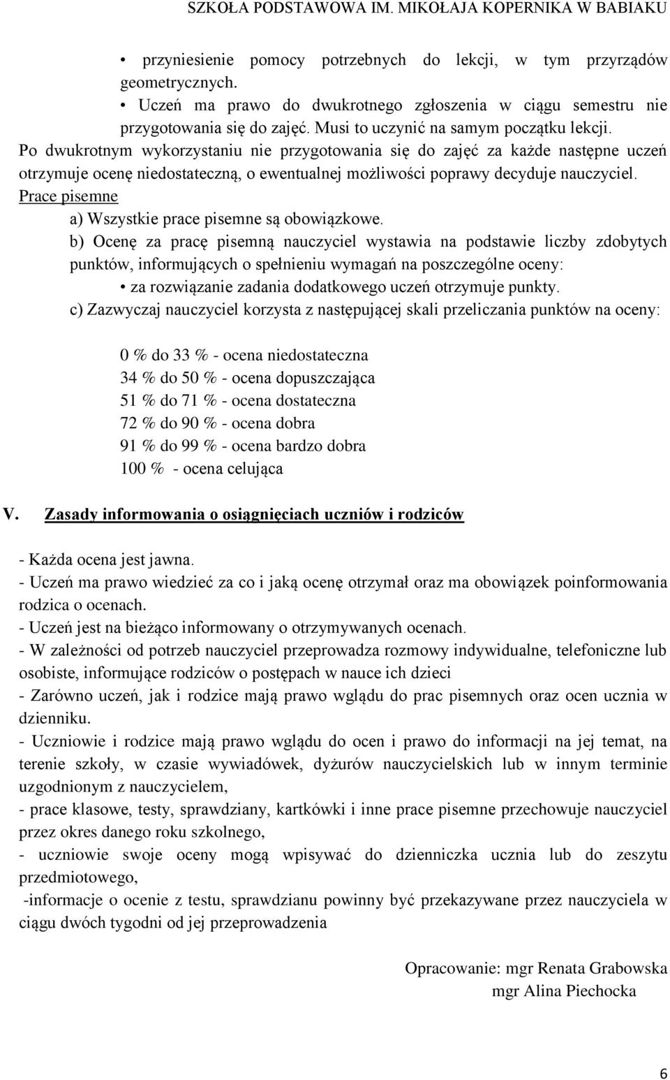 Po dwukrotnym wykorzystaniu nie przygotowania się do zajęć za każde następne uczeń otrzymuje ocenę niedostateczną, o ewentualnej możliwości poprawy decyduje nauczyciel.