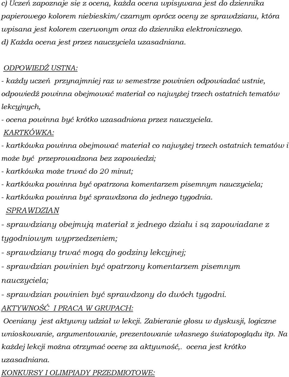 ODPOWIEDŹ USTNA: - każdy uczeń przynajmniej raz w semestrze powinien odpowiadać ustnie, odpowiedź powinna obejmować materiał co najwyżej trzech ostatnich tematów lekcyjnych, - ocena powinna być