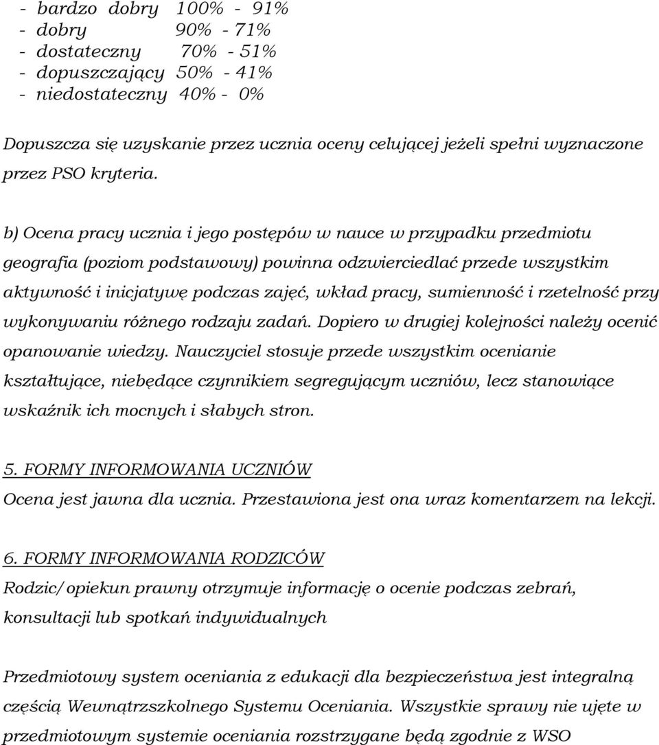 b) Ocena pracy ucznia i jego postępów w nauce w przypadku przedmiotu geografia (poziom podstawowy) powinna odzwierciedlać przede wszystkim aktywność i inicjatywę podczas zajęć, wkład pracy,