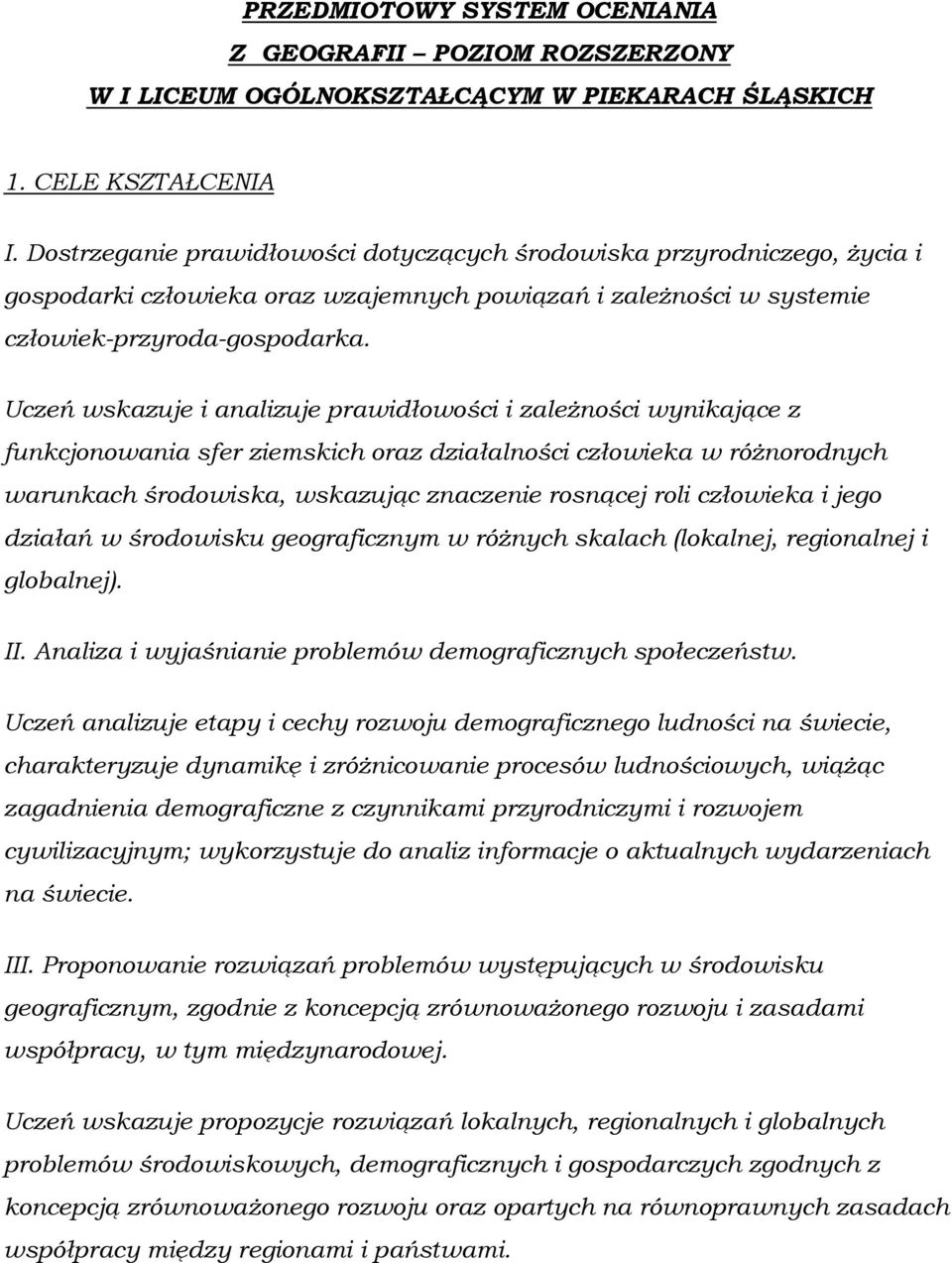 Uczeń wskazuje i analizuje prawidłowości i zależności wynikające z funkcjonowania sfer ziemskich oraz działalności człowieka w różnorodnych warunkach środowiska, wskazując znaczenie rosnącej roli