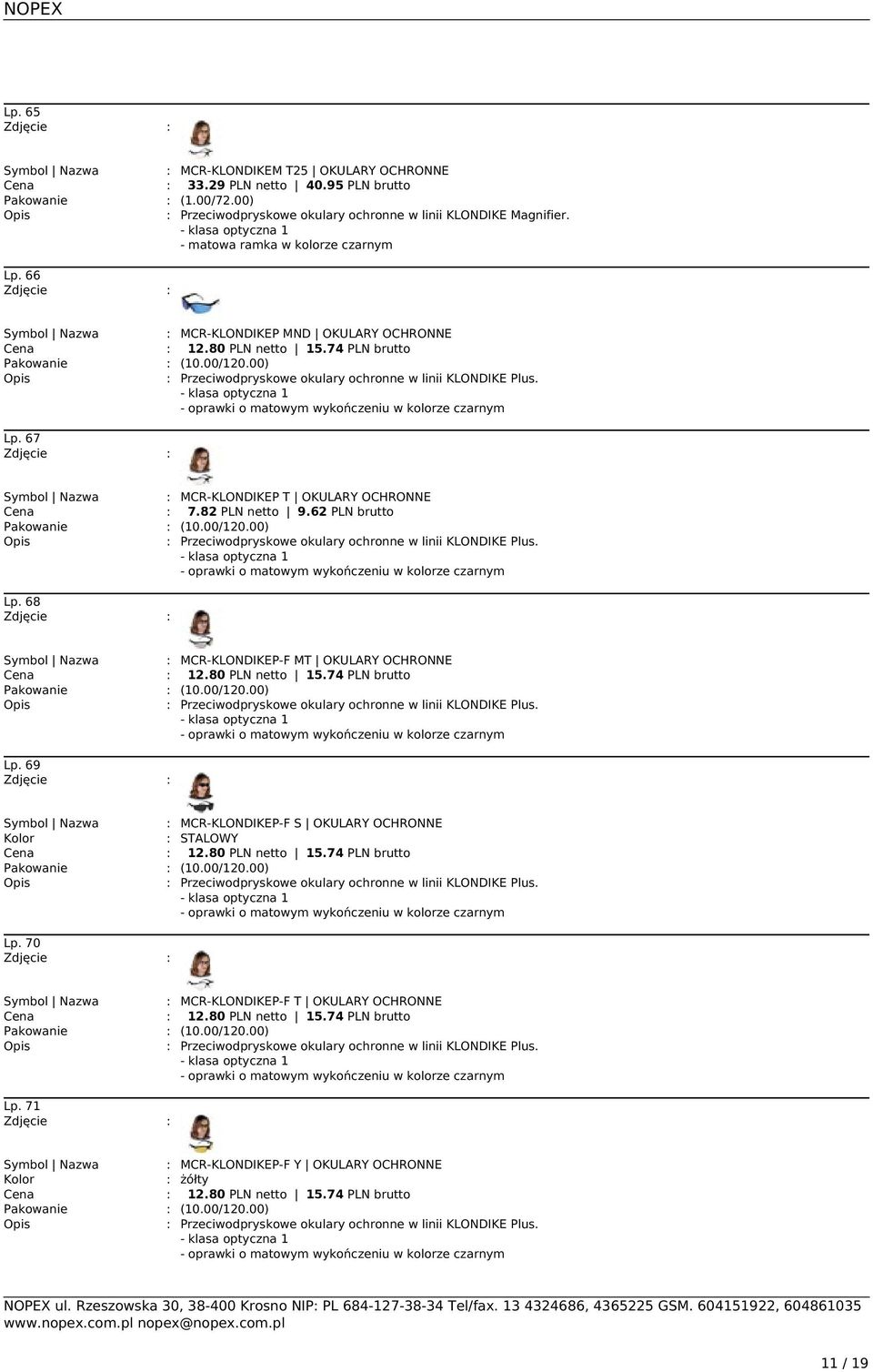 - oprawki o matowym wykończeniu w kolorze czarnym Lp. 67 Symbol Nazwa : MCR-KLONDIKEP T OKULARY OCHRONNE : 7.82 PLN netto 9.62 PLN brutto : Przeciwodpryskowe okulary ochronne w linii KLONDIKE Plus.