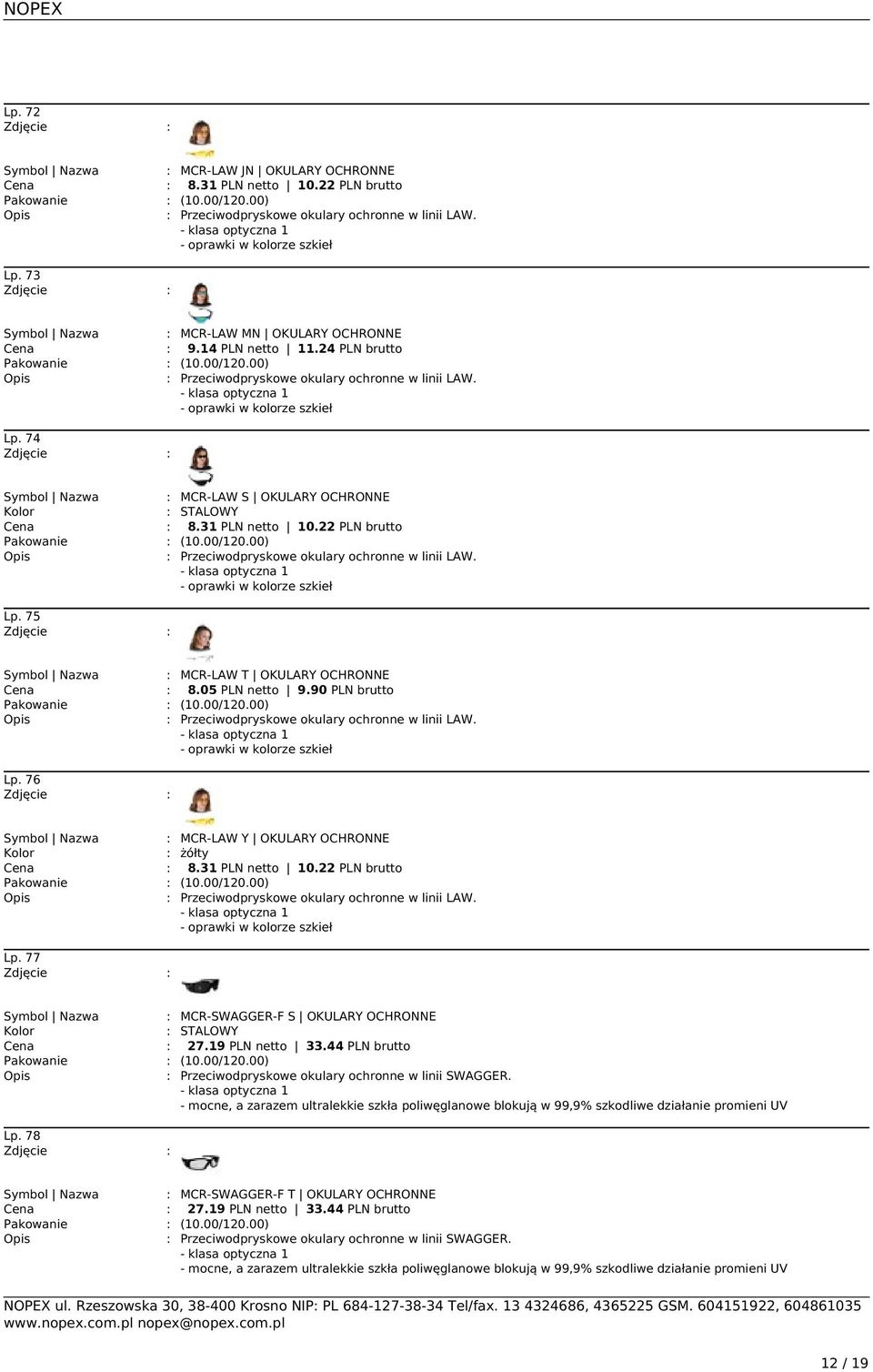 74 Symbol Nazwa : MCR-LAW S OKULARY OCHRONNE : STALOWY : 8.31 PLN netto 10.22 PLN brutto : Przeciwodpryskowe okulary ochronne w linii LAW. - oprawki w kolorze szkieł Lp.