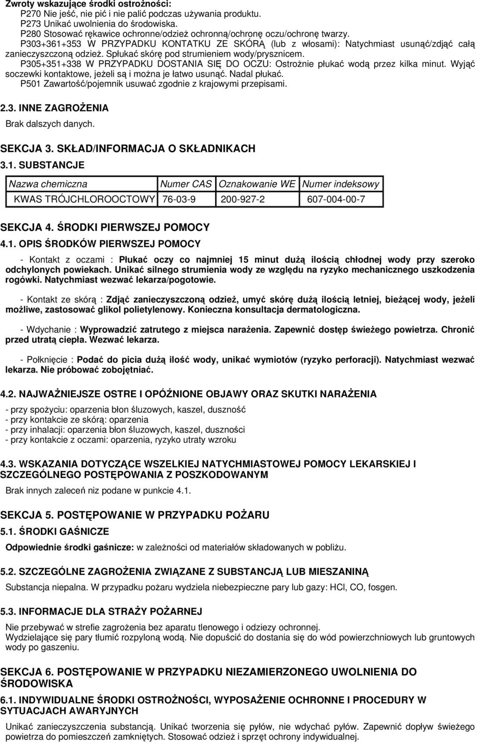Spłukać skórę pod strumieniem wody/prysznicem. P305+351+338 W PRZYPADKU DOSTANIA SIĘ DO OCZU: OstroŜnie płukać wodą przez kilka minut. Wyjąć soczewki kontaktowe, jeŝeli są i moŝna je łatwo usunąć.