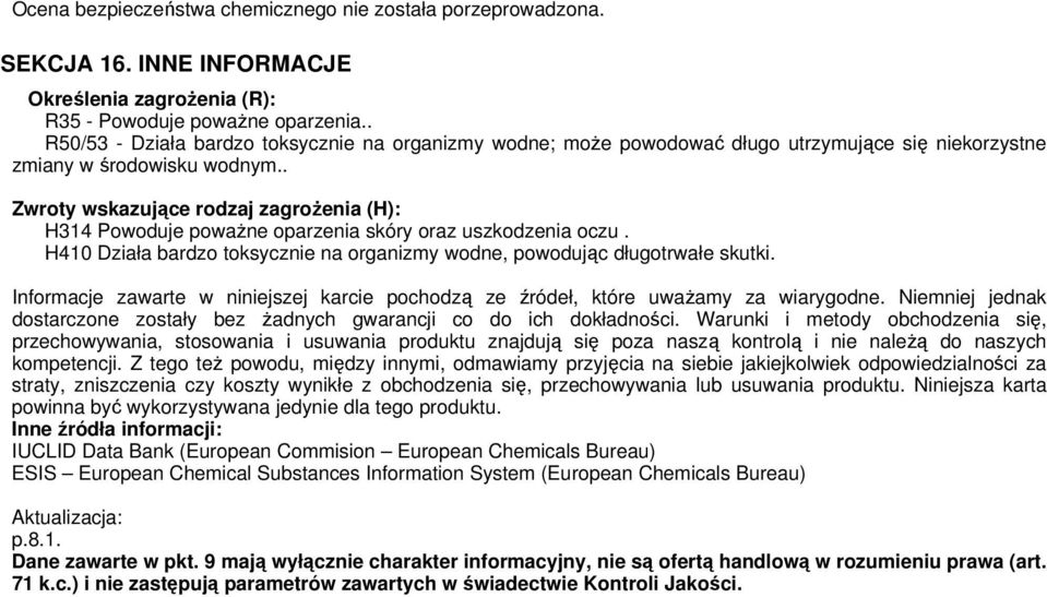 . Zwroty wskazujące rodzaj zagroŝenia (H): H314 Powoduje powaŝne oparzenia skóry oraz uszkodzenia oczu. H410 Działa bardzo toksycznie na organizmy wodne, powodując długotrwałe skutki.
