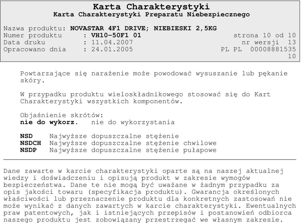 nie do wykorzystania NSD Najwyższe dopuszczalne stężenie NSDCH Najwyższe dopuszczalne stężenie chwilowe NSDP Najwyższe dopuszczalne stężenie pułapowe Dane zawarte w karcie charakterystyki oparte są