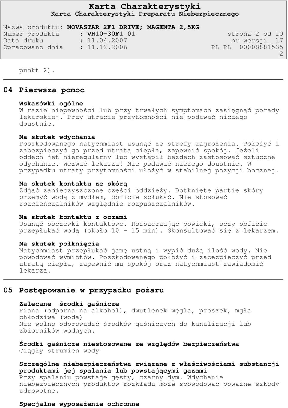 Na skutek wdychania Poszkodowanego natychmiast usunąć ze strefy zagrożenia. Położyć i zabezpieczyć go przed utratą ciepła, zapewnić spokój.