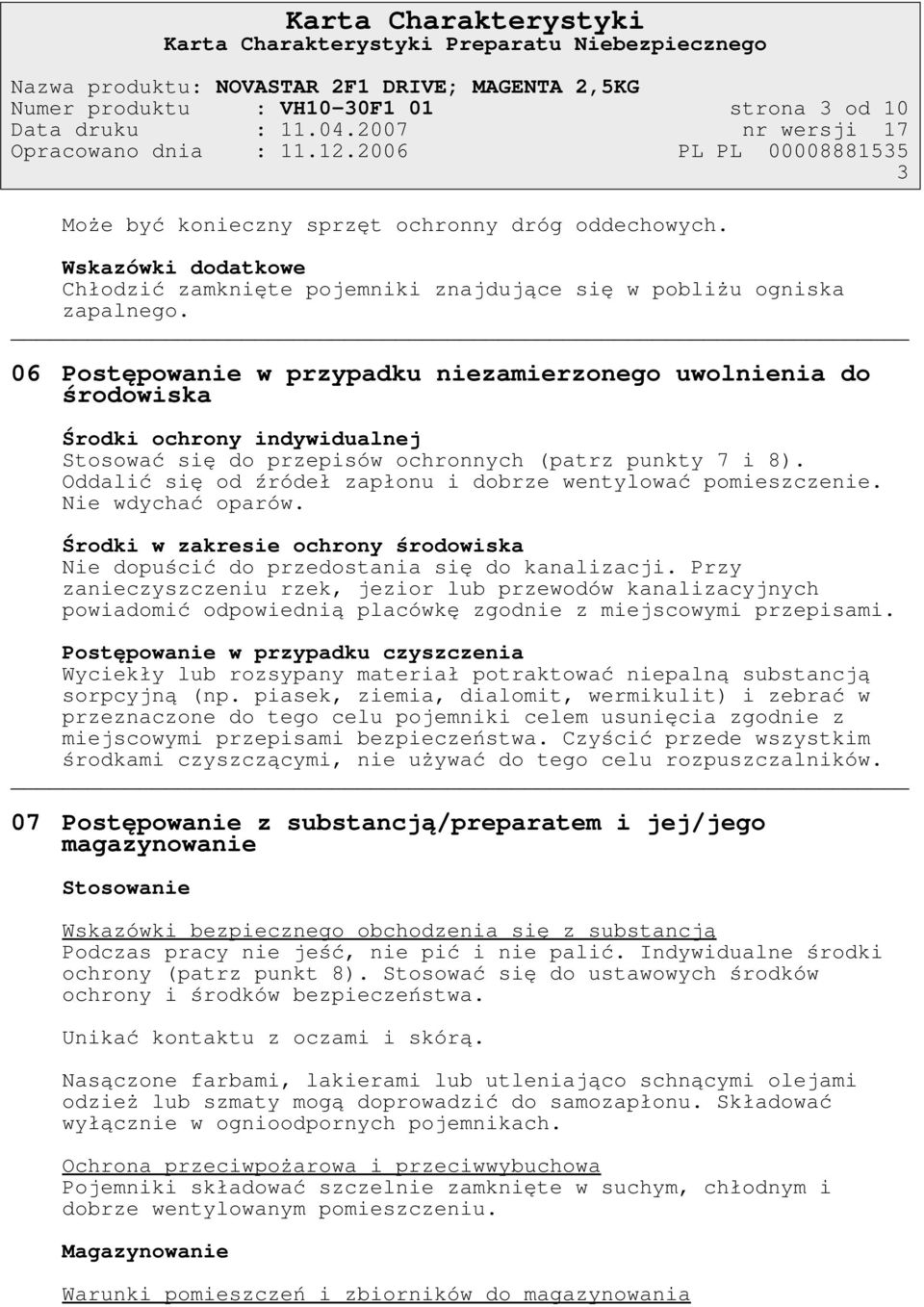 06 Postępowanie w przypadku niezamierzonego uwolnienia do środowiska Środki ochrony indywidualnej Stosować się do przepisów ochronnych (patrz punkty 7 i 8).