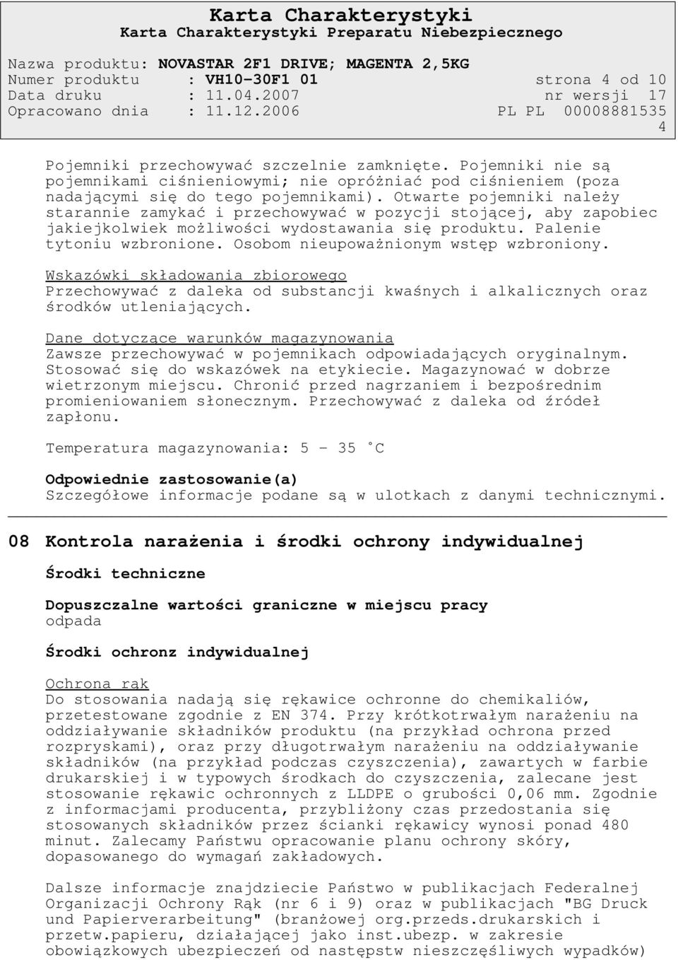 Otwarte pojemniki należy starannie zamykać i przechowywać w pozycji stojącej, aby zapobiec jakiejkolwiek możliwości wydostawania się produktu. Palenie tytoniu wzbronione.