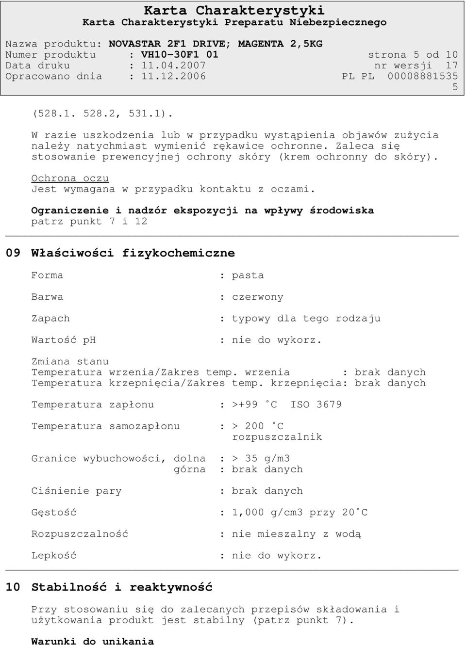 Ochrona oczu Jest wymagana w przypadku kontaktu z oczami.