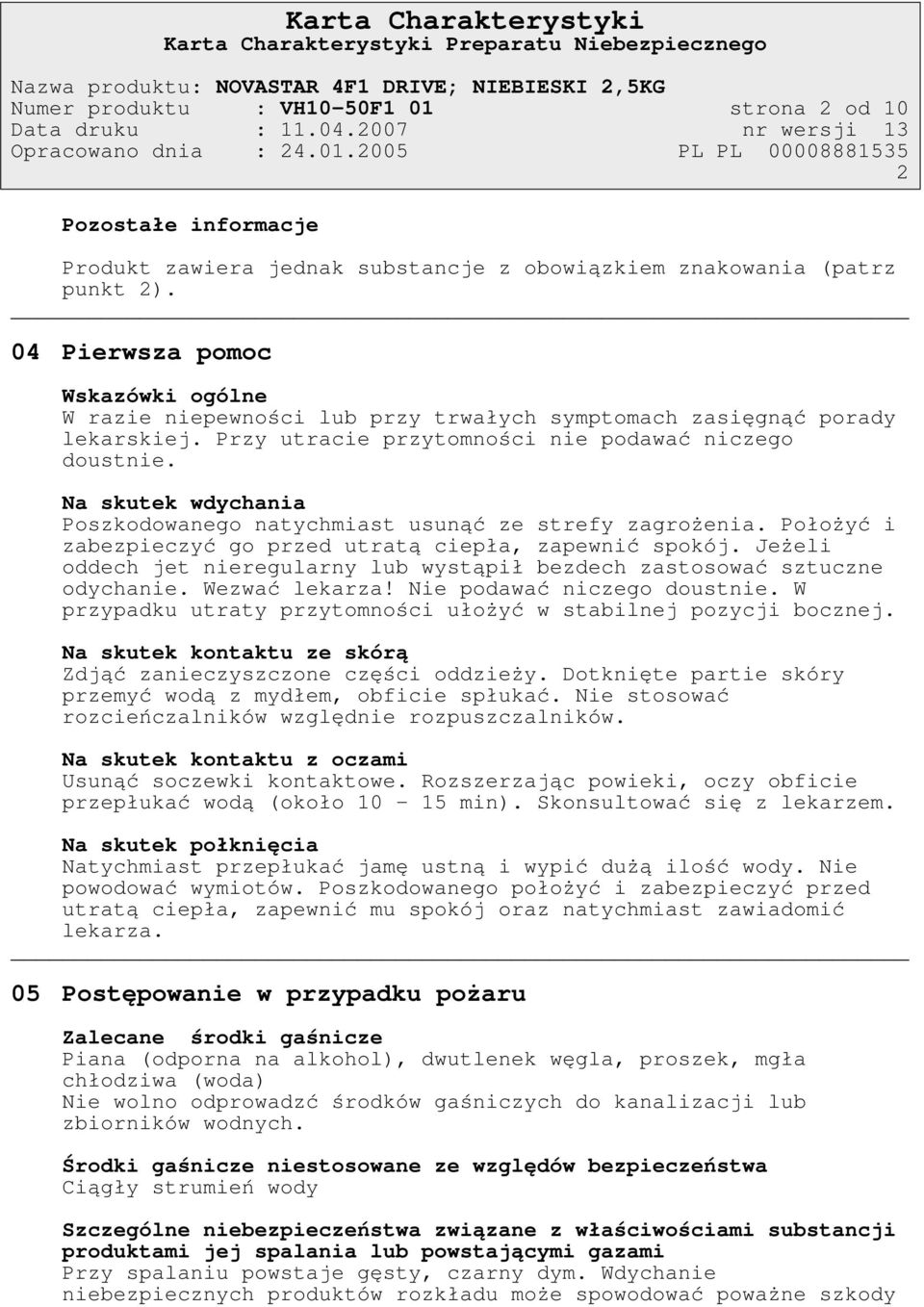 04 Pierwsza pomoc Wskazówki ogólne W razie niepewności lub przy trwałych symptomach zasięgnąć porady lekarskiej. Przy utracie przytomności nie podawać niczego doustnie.